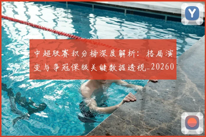 中超联赛积分榜深度解析：格局演变与争冠保级关键数据透视_20260611140845