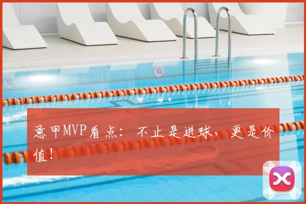 意甲MVP看点：不止是进球，更是价值！
