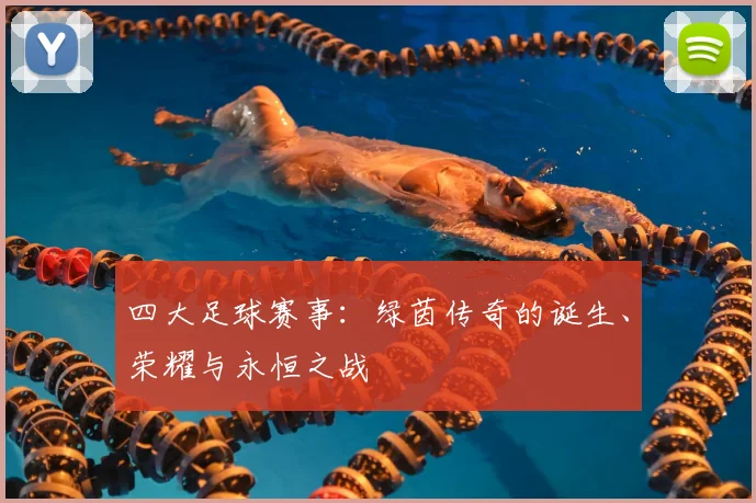 四大足球赛事：绿茵传奇的诞生、荣耀与永恒之战