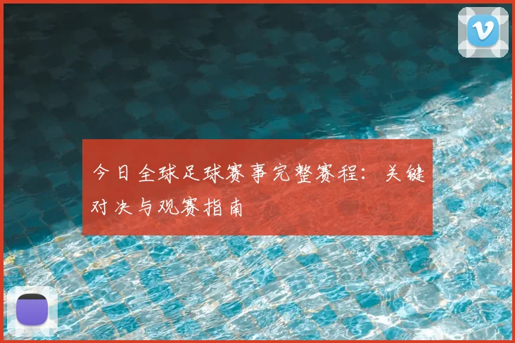 今日全球足球赛事完整赛程：关键对决与观赛指南