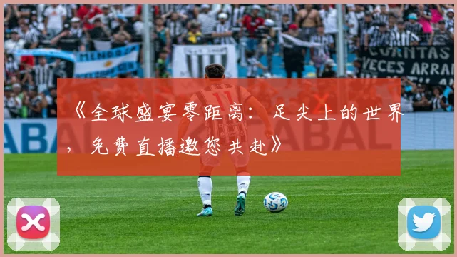《全球盛宴零距离：足尖上的世界，免费直播邀您共赴》